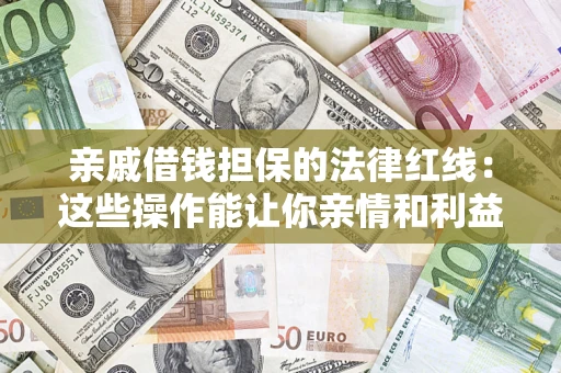 北京亲戚借钱担保的法律红线：这些操作能让你亲情和利益两不误