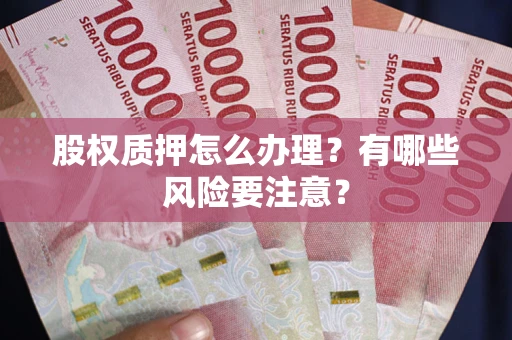 北京股权质押怎么办理？有哪些风险要注意？