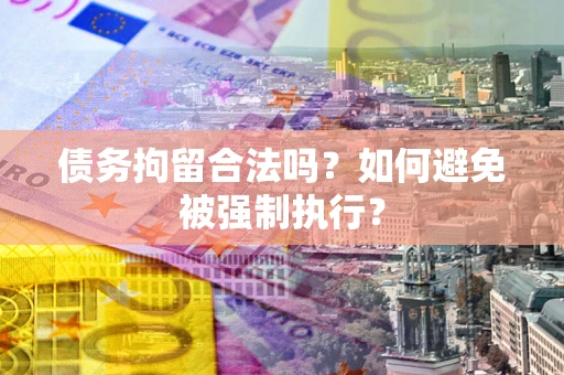 北京债务拘留合法吗？如何避免被强制执行？