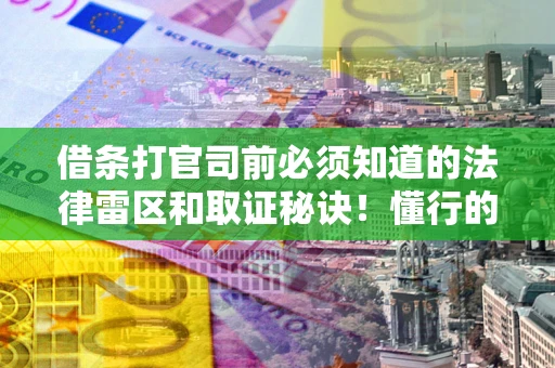 北京借条打官司前必须知道的法律雷区和取证秘诀！懂行的人已经留好这些证据