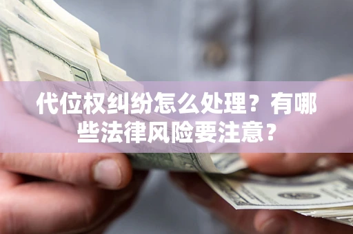 北京代位权纠纷怎么处理？有哪些法律风险要注意？