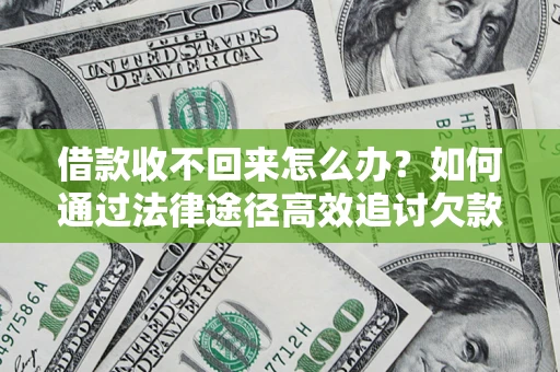 北京借款收不回来怎么办?如何通过法律途径高效追讨欠款? 北京借款收不回来怎么办?如何通过法律途径高效追讨欠款?