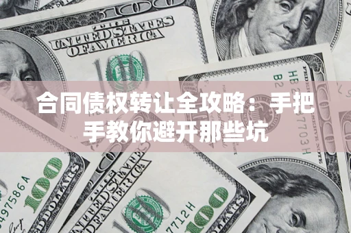 北京合同债权转让全攻略：手把手教你避开那些坑