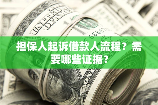 北京担保人起诉借款人流程?需要哪些证据? 北京担保人起诉借款人流程?需要哪些证据?