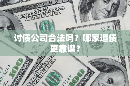 北京讨债公司合法吗？哪家追债更靠谱？