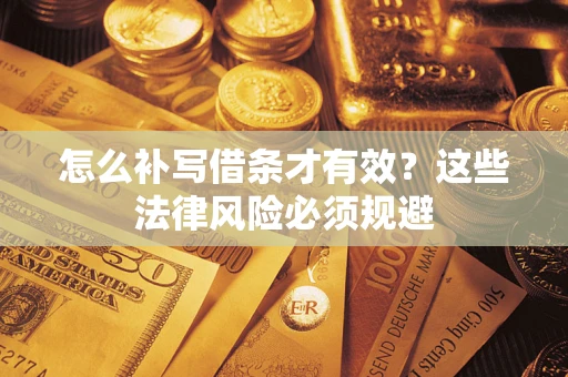 北京怎么补写借条才有效？这些法律风险必须规避