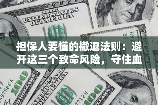北京担保人要懂的撤退法则：避开这三个致命风险，守住血汗钱