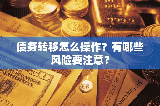 北京债务转移怎么操作？有哪些风险要注意？
