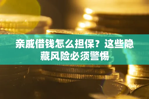 北京亲戚借钱怎么担保？这些隐藏风险必须警惕