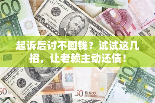 北京起诉后讨不回钱？试试这几招，让老赖主动还债！