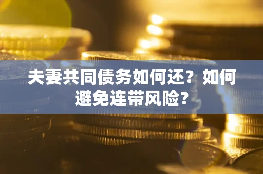 北京夫妻共同债务如何还？如何避免连带风险？