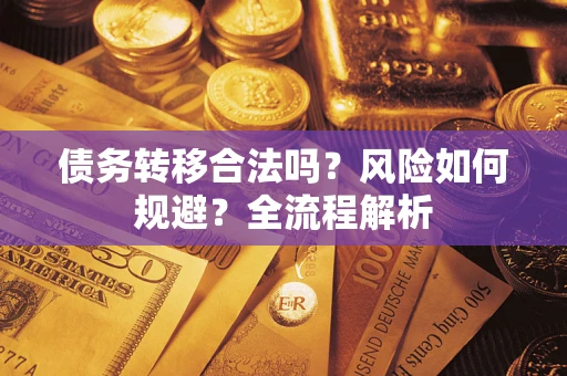 北京债务转移合法吗？风险如何规避？全流程解析