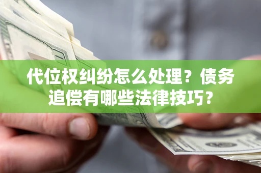 北京代位权纠纷怎么处理？债务追偿有哪些法律技巧？