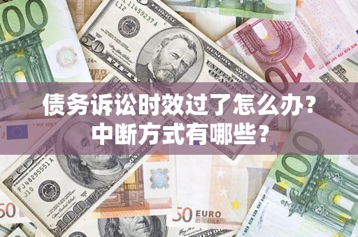 北京债务诉讼时效过了怎么办？中断方式有哪些？