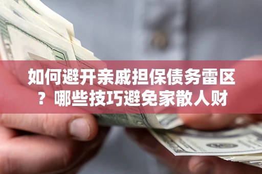 北京如何避开亲戚担保债务雷区？哪些技巧避免家散人财