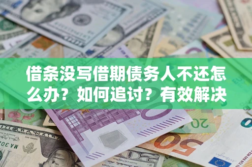 北京借条没写借期债务人不还怎么办？如何追讨？有效解决方案！