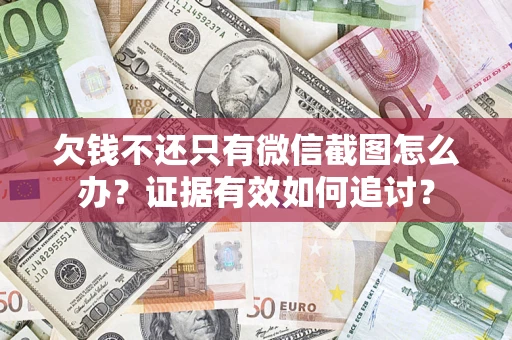 北京欠钱不还只有微信截图怎么办？证据有效如何追讨？