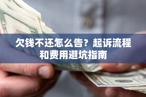 北京欠钱不还怎么告?起诉流程和费用避坑指南 北京欠钱不还怎么告?起诉流程和费用避坑指南
