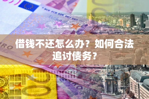 北京借钱不还怎么办？如何合法追讨债务？