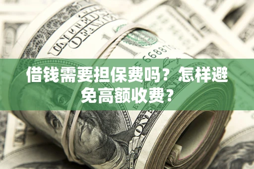 北京借钱需要担保费吗？怎样避免高额收费？