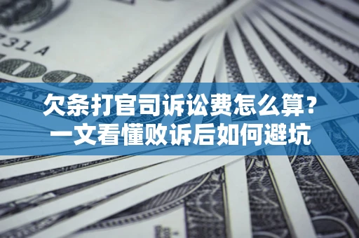 北京欠条打官司诉讼费怎么算？一文看懂败诉后如何避坑