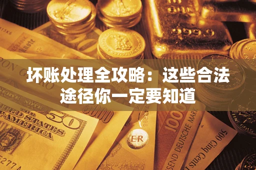 北京坏账处理全攻略：这些合法途径你一定要知道