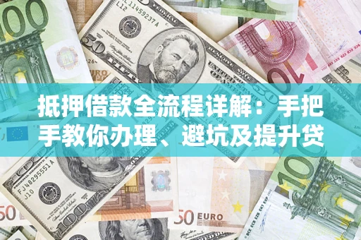 北京抵押借款全流程详解：手把手教你办理、避坑及提升贷款额度