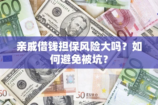 北京亲戚借钱担保风险大吗？如何避免被坑？
